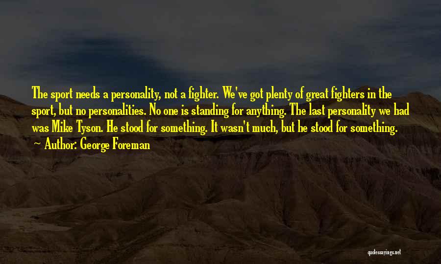 George Foreman Quotes: The Sport Needs A Personality, Not A Fighter. We've Got Plenty Of Great Fighters In The Sport, But No Personalities.
