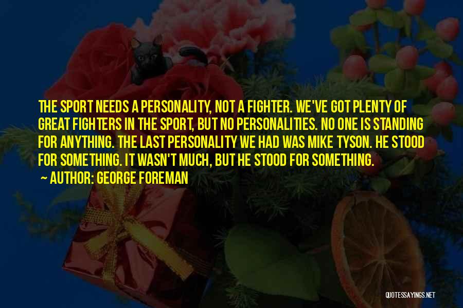 George Foreman Quotes: The Sport Needs A Personality, Not A Fighter. We've Got Plenty Of Great Fighters In The Sport, But No Personalities.