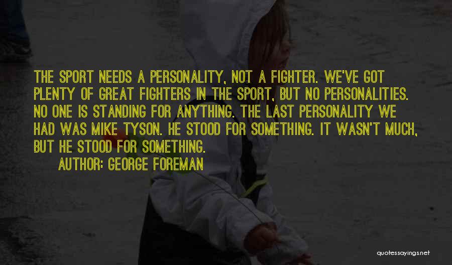 George Foreman Quotes: The Sport Needs A Personality, Not A Fighter. We've Got Plenty Of Great Fighters In The Sport, But No Personalities.