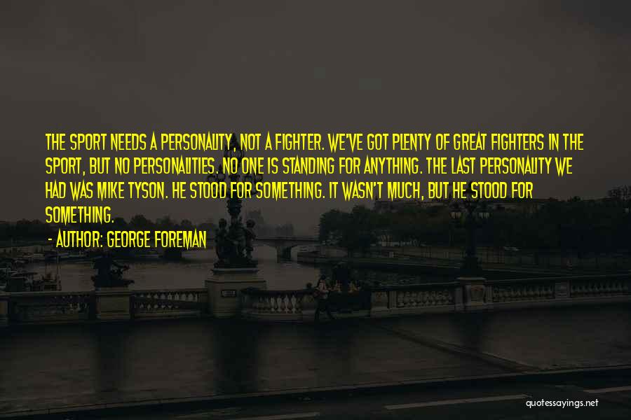 George Foreman Quotes: The Sport Needs A Personality, Not A Fighter. We've Got Plenty Of Great Fighters In The Sport, But No Personalities.