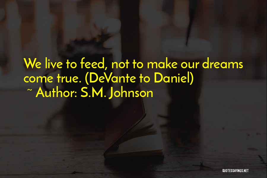 S.M. Johnson Quotes: We Live To Feed, Not To Make Our Dreams Come True. (devante To Daniel)