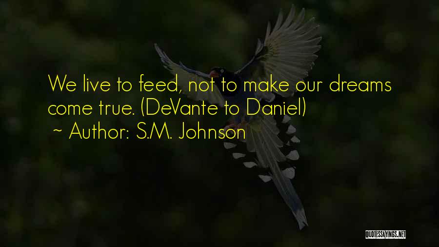 S.M. Johnson Quotes: We Live To Feed, Not To Make Our Dreams Come True. (devante To Daniel)