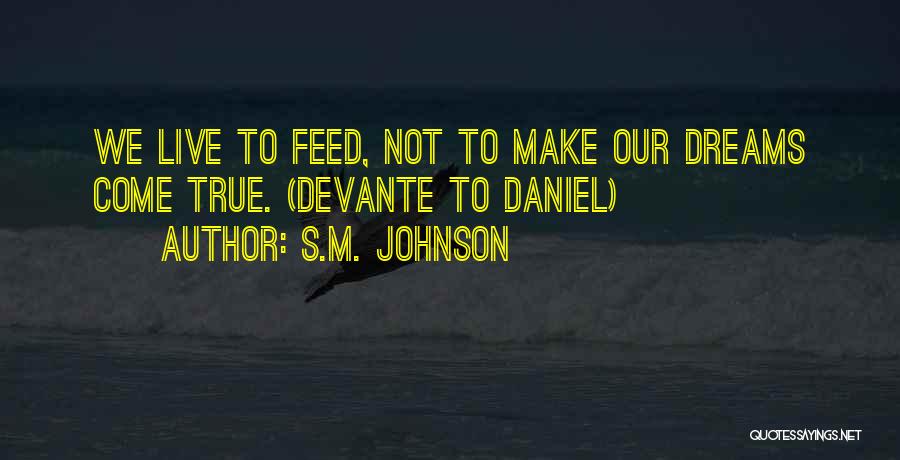 S.M. Johnson Quotes: We Live To Feed, Not To Make Our Dreams Come True. (devante To Daniel)