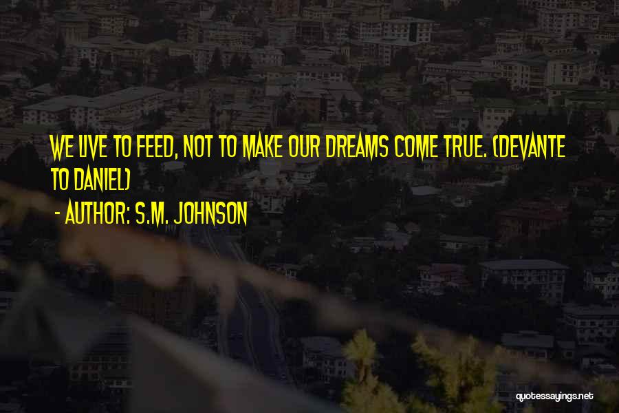 S.M. Johnson Quotes: We Live To Feed, Not To Make Our Dreams Come True. (devante To Daniel)