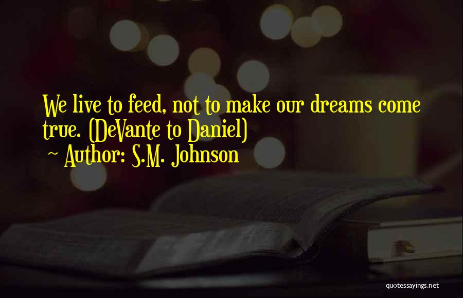 S.M. Johnson Quotes: We Live To Feed, Not To Make Our Dreams Come True. (devante To Daniel)