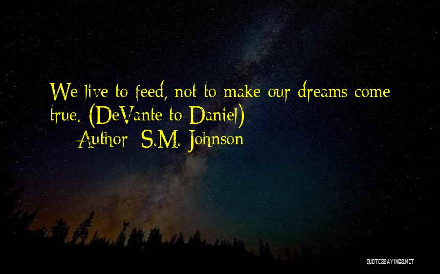 S.M. Johnson Quotes: We Live To Feed, Not To Make Our Dreams Come True. (devante To Daniel)