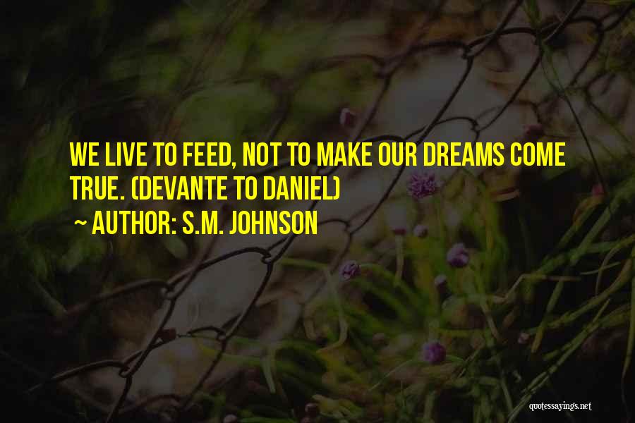 S.M. Johnson Quotes: We Live To Feed, Not To Make Our Dreams Come True. (devante To Daniel)