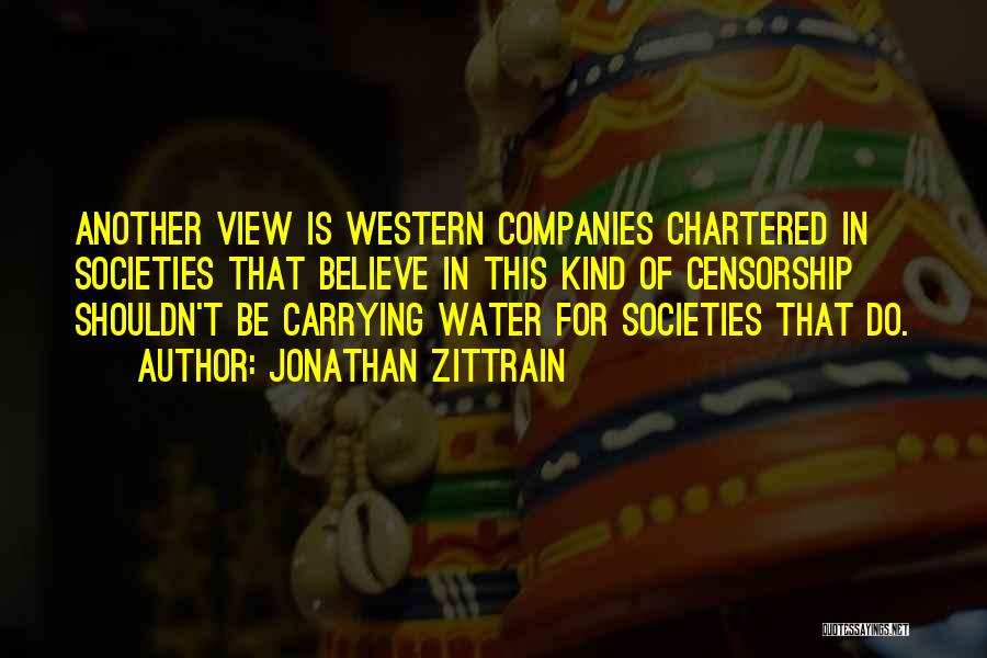 Jonathan Zittrain Quotes: Another View Is Western Companies Chartered In Societies That Believe In This Kind Of Censorship Shouldn't Be Carrying Water For