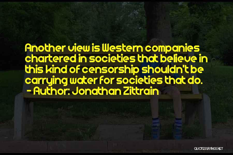 Jonathan Zittrain Quotes: Another View Is Western Companies Chartered In Societies That Believe In This Kind Of Censorship Shouldn't Be Carrying Water For