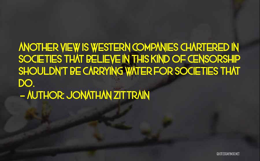 Jonathan Zittrain Quotes: Another View Is Western Companies Chartered In Societies That Believe In This Kind Of Censorship Shouldn't Be Carrying Water For
