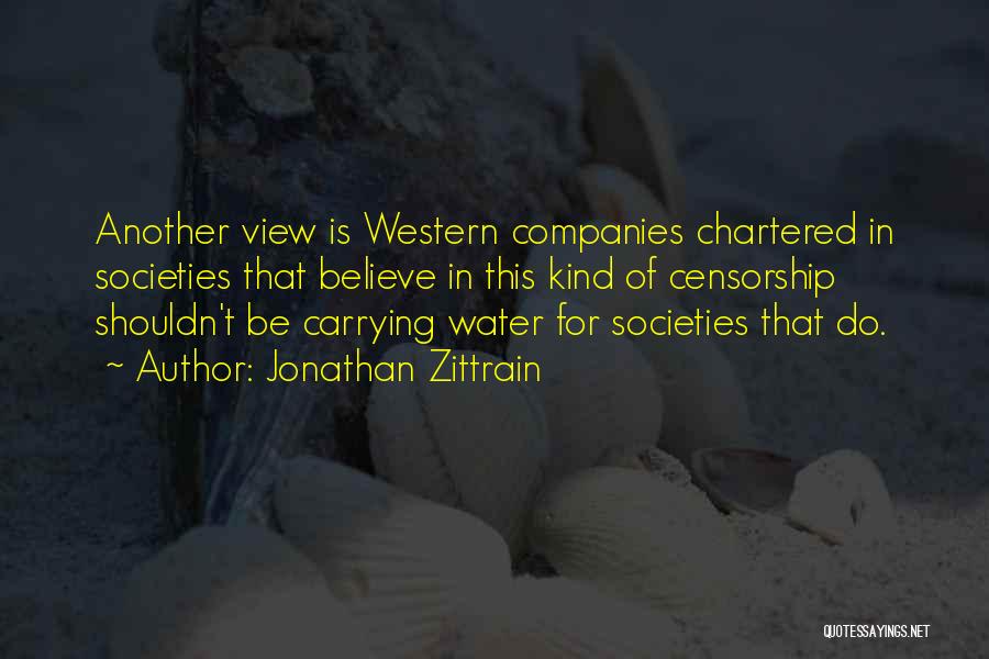 Jonathan Zittrain Quotes: Another View Is Western Companies Chartered In Societies That Believe In This Kind Of Censorship Shouldn't Be Carrying Water For