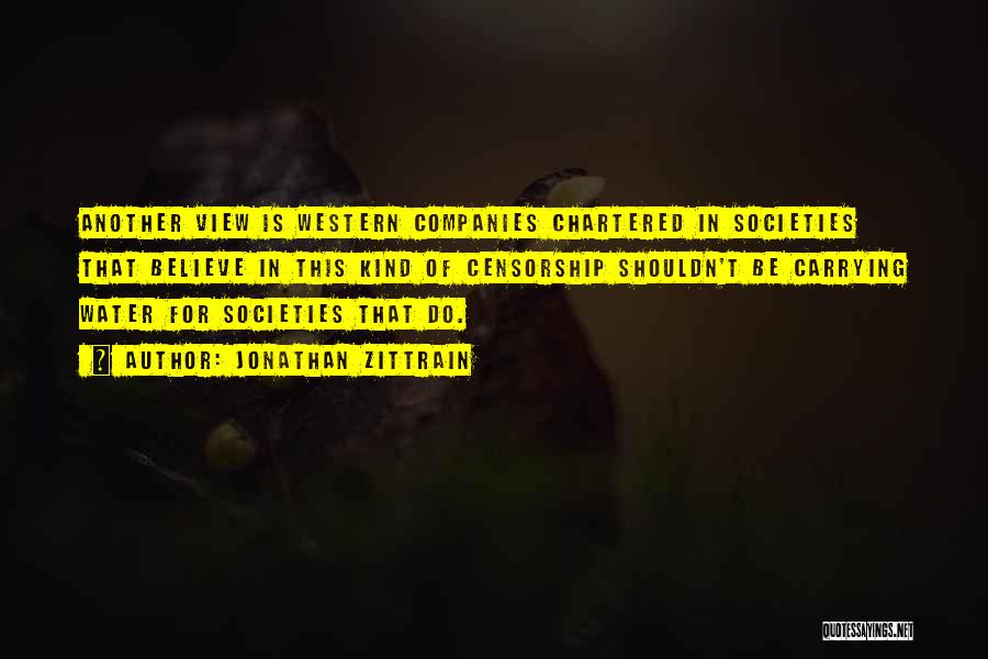 Jonathan Zittrain Quotes: Another View Is Western Companies Chartered In Societies That Believe In This Kind Of Censorship Shouldn't Be Carrying Water For