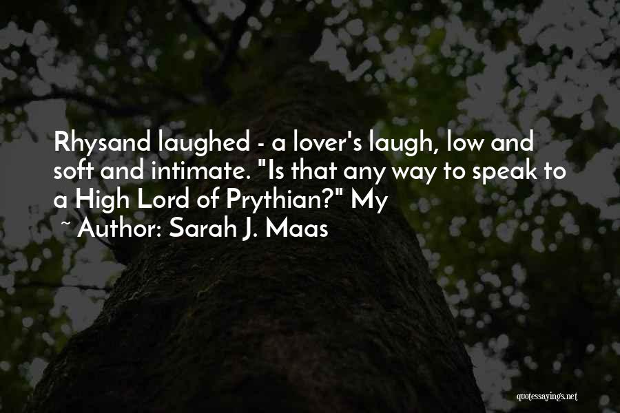 Sarah J. Maas Quotes: Rhysand Laughed - A Lover's Laugh, Low And Soft And Intimate. Is That Any Way To Speak To A High