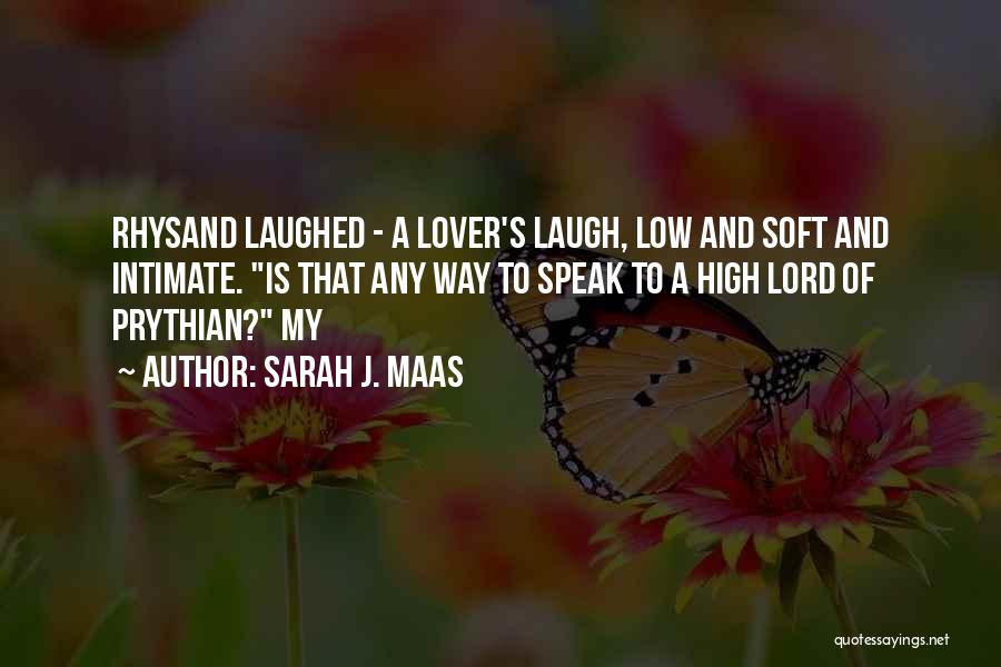 Sarah J. Maas Quotes: Rhysand Laughed - A Lover's Laugh, Low And Soft And Intimate. Is That Any Way To Speak To A High