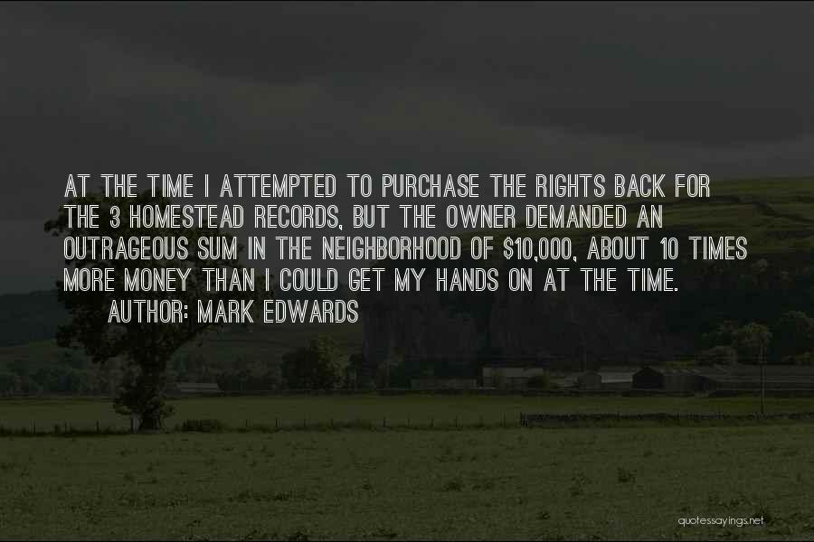 Mark Edwards Quotes: At The Time I Attempted To Purchase The Rights Back For The 3 Homestead Records, But The Owner Demanded An