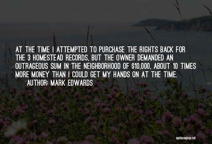 Mark Edwards Quotes: At The Time I Attempted To Purchase The Rights Back For The 3 Homestead Records, But The Owner Demanded An