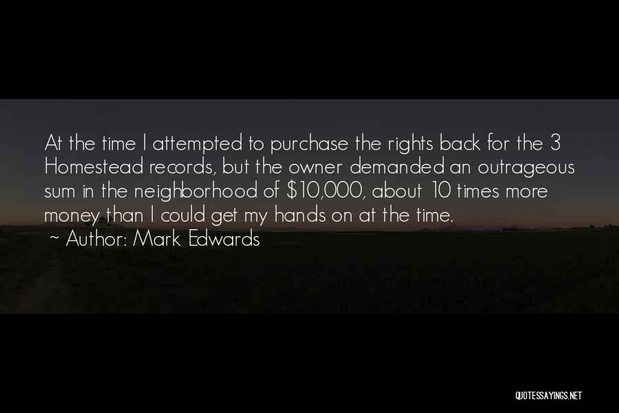 Mark Edwards Quotes: At The Time I Attempted To Purchase The Rights Back For The 3 Homestead Records, But The Owner Demanded An