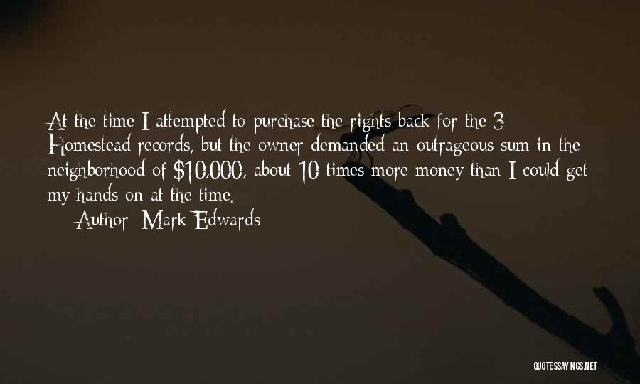 Mark Edwards Quotes: At The Time I Attempted To Purchase The Rights Back For The 3 Homestead Records, But The Owner Demanded An