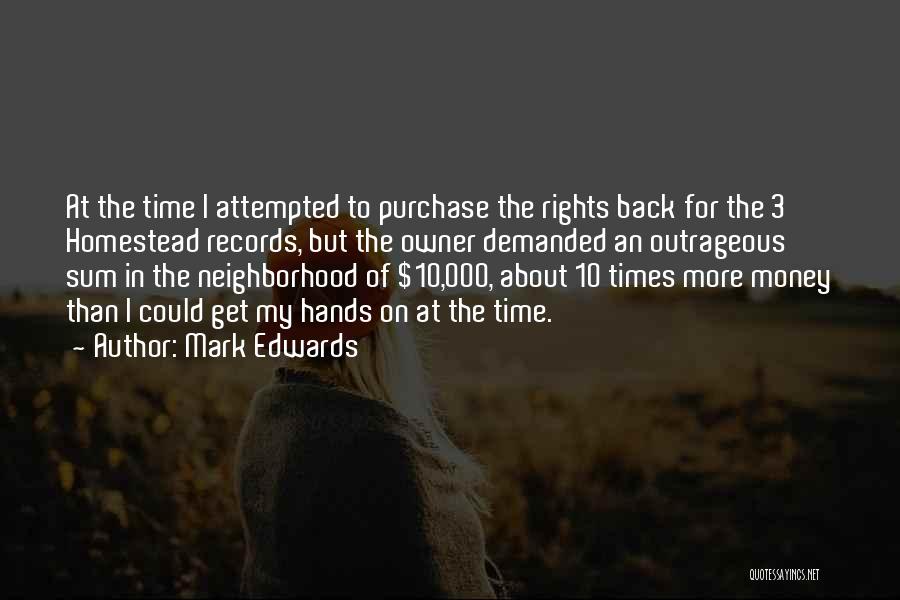 Mark Edwards Quotes: At The Time I Attempted To Purchase The Rights Back For The 3 Homestead Records, But The Owner Demanded An