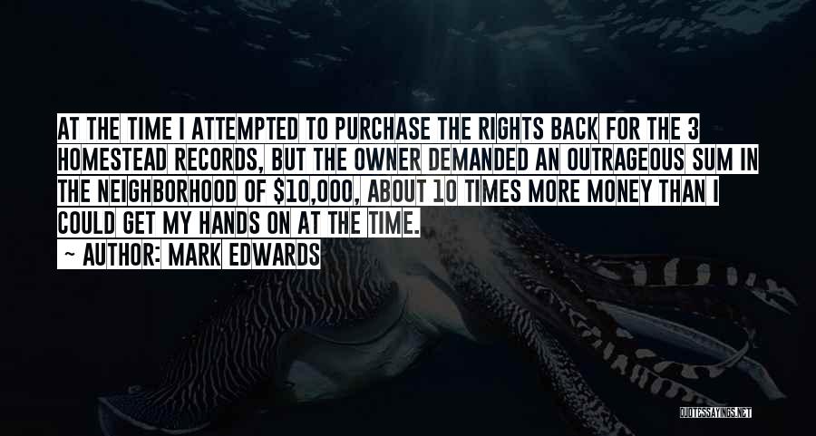 Mark Edwards Quotes: At The Time I Attempted To Purchase The Rights Back For The 3 Homestead Records, But The Owner Demanded An