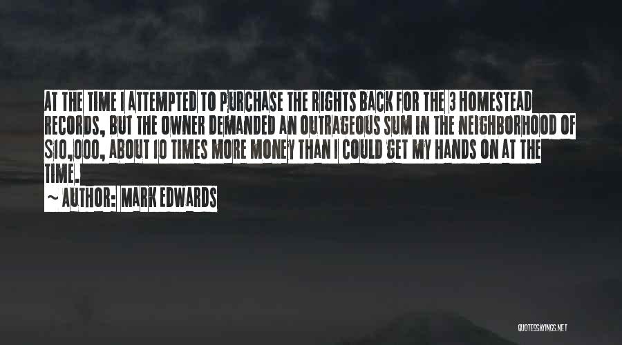Mark Edwards Quotes: At The Time I Attempted To Purchase The Rights Back For The 3 Homestead Records, But The Owner Demanded An