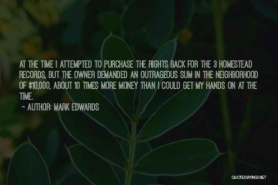 Mark Edwards Quotes: At The Time I Attempted To Purchase The Rights Back For The 3 Homestead Records, But The Owner Demanded An