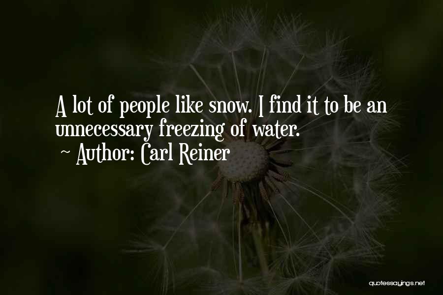 Carl Reiner Quotes: A Lot Of People Like Snow. I Find It To Be An Unnecessary Freezing Of Water.