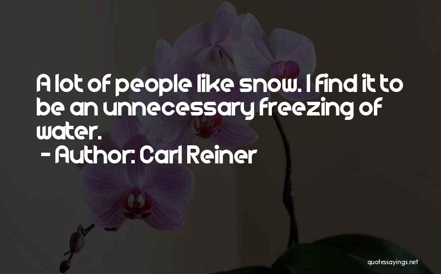 Carl Reiner Quotes: A Lot Of People Like Snow. I Find It To Be An Unnecessary Freezing Of Water.