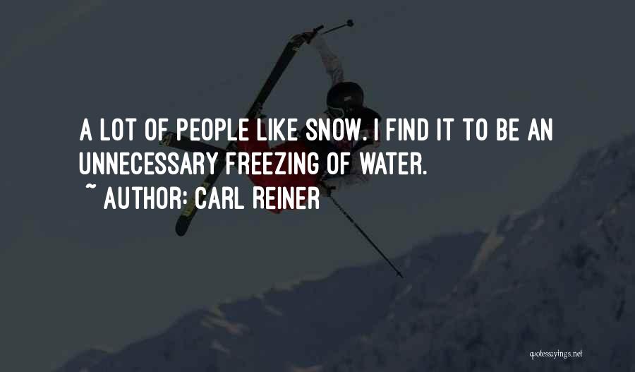 Carl Reiner Quotes: A Lot Of People Like Snow. I Find It To Be An Unnecessary Freezing Of Water.