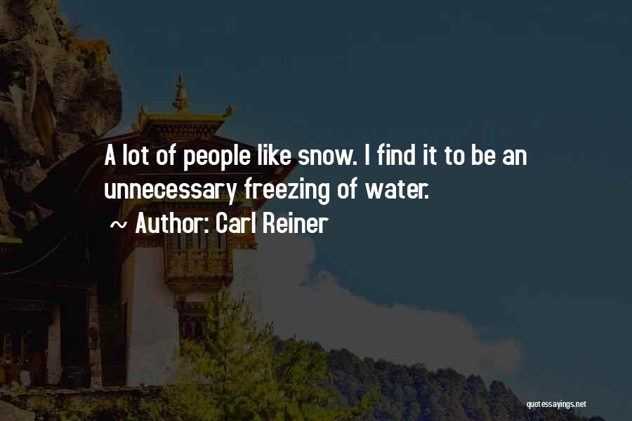 Carl Reiner Quotes: A Lot Of People Like Snow. I Find It To Be An Unnecessary Freezing Of Water.