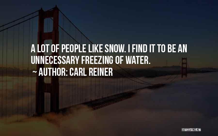 Carl Reiner Quotes: A Lot Of People Like Snow. I Find It To Be An Unnecessary Freezing Of Water.