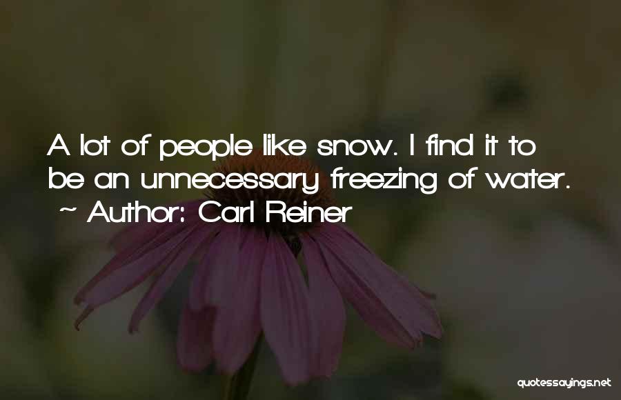 Carl Reiner Quotes: A Lot Of People Like Snow. I Find It To Be An Unnecessary Freezing Of Water.