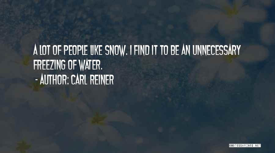 Carl Reiner Quotes: A Lot Of People Like Snow. I Find It To Be An Unnecessary Freezing Of Water.