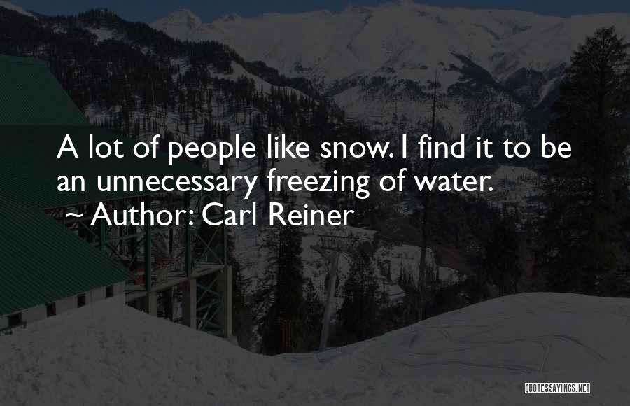 Carl Reiner Quotes: A Lot Of People Like Snow. I Find It To Be An Unnecessary Freezing Of Water.