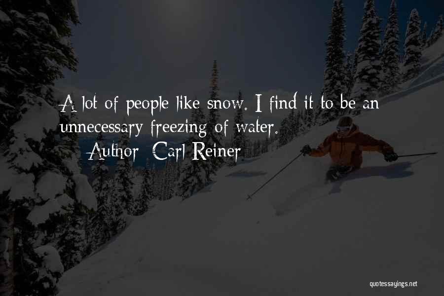 Carl Reiner Quotes: A Lot Of People Like Snow. I Find It To Be An Unnecessary Freezing Of Water.