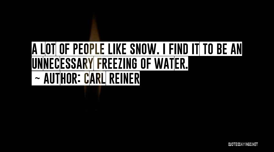 Carl Reiner Quotes: A Lot Of People Like Snow. I Find It To Be An Unnecessary Freezing Of Water.