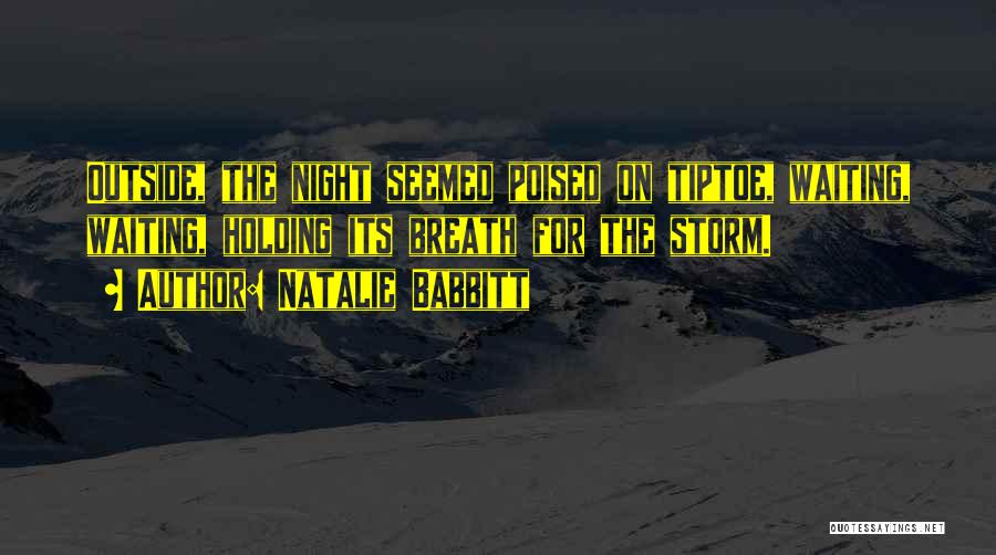 Natalie Babbitt Quotes: Outside, The Night Seemed Poised On Tiptoe, Waiting, Waiting, Holding Its Breath For The Storm.