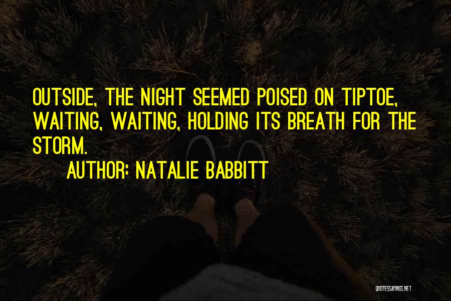 Natalie Babbitt Quotes: Outside, The Night Seemed Poised On Tiptoe, Waiting, Waiting, Holding Its Breath For The Storm.