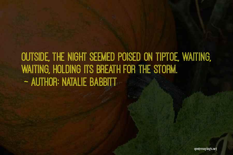 Natalie Babbitt Quotes: Outside, The Night Seemed Poised On Tiptoe, Waiting, Waiting, Holding Its Breath For The Storm.