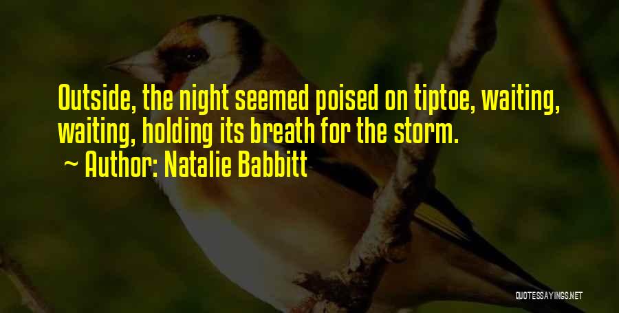 Natalie Babbitt Quotes: Outside, The Night Seemed Poised On Tiptoe, Waiting, Waiting, Holding Its Breath For The Storm.