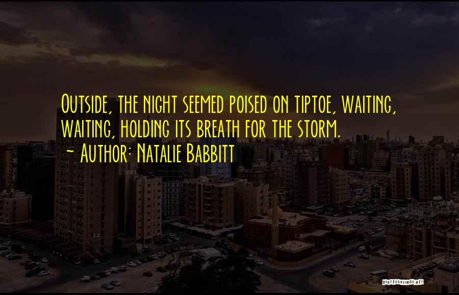 Natalie Babbitt Quotes: Outside, The Night Seemed Poised On Tiptoe, Waiting, Waiting, Holding Its Breath For The Storm.