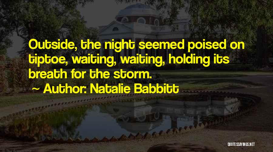 Natalie Babbitt Quotes: Outside, The Night Seemed Poised On Tiptoe, Waiting, Waiting, Holding Its Breath For The Storm.