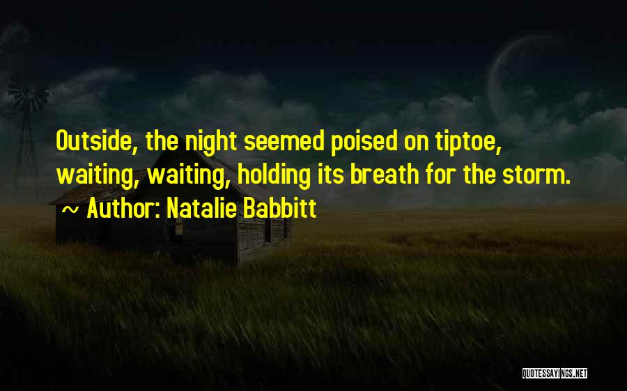 Natalie Babbitt Quotes: Outside, The Night Seemed Poised On Tiptoe, Waiting, Waiting, Holding Its Breath For The Storm.