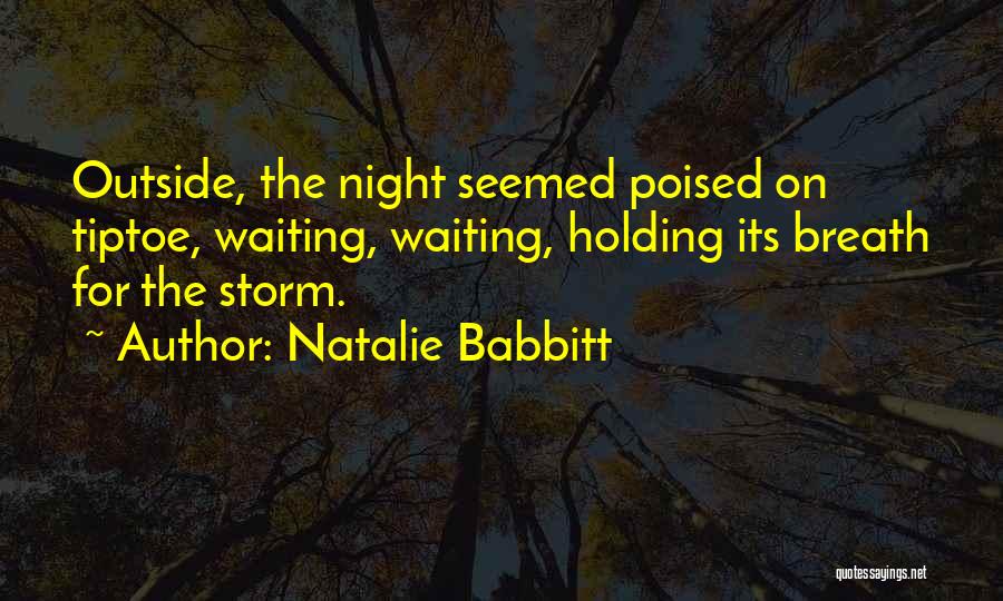 Natalie Babbitt Quotes: Outside, The Night Seemed Poised On Tiptoe, Waiting, Waiting, Holding Its Breath For The Storm.