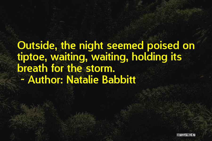 Natalie Babbitt Quotes: Outside, The Night Seemed Poised On Tiptoe, Waiting, Waiting, Holding Its Breath For The Storm.