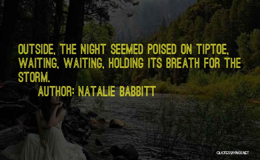 Natalie Babbitt Quotes: Outside, The Night Seemed Poised On Tiptoe, Waiting, Waiting, Holding Its Breath For The Storm.