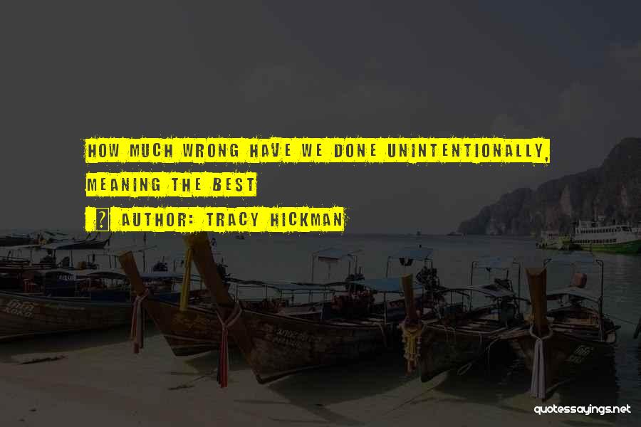 Tracy Hickman Quotes: How Much Wrong Have We Done Unintentionally, Meaning The Best