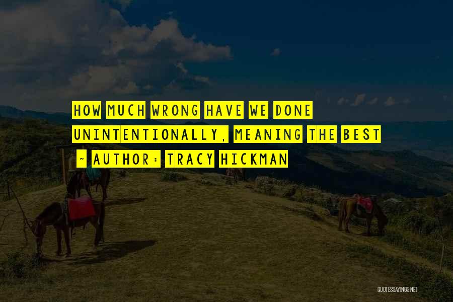 Tracy Hickman Quotes: How Much Wrong Have We Done Unintentionally, Meaning The Best