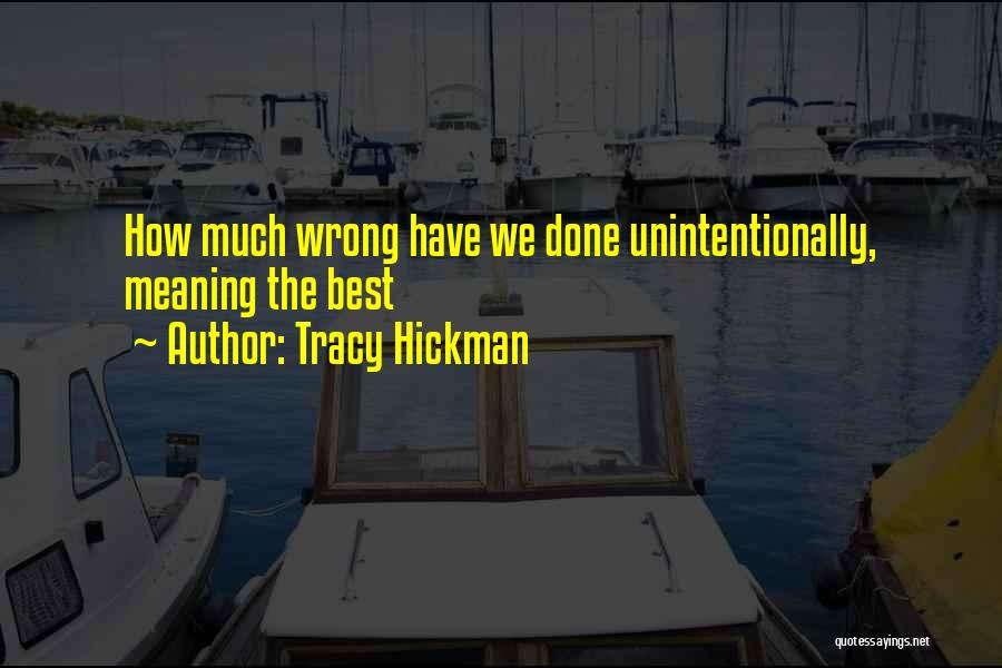 Tracy Hickman Quotes: How Much Wrong Have We Done Unintentionally, Meaning The Best