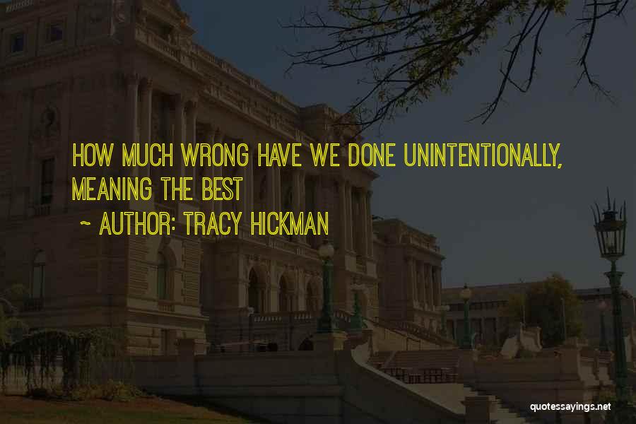 Tracy Hickman Quotes: How Much Wrong Have We Done Unintentionally, Meaning The Best